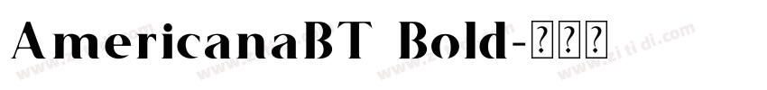 AmericanaBT Bold字体转换 AmericanaBT Bold字体转换